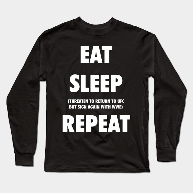 Eat. Sleep. Threaten to Return to UFC But Sign Again with WWE. Repeat. Long Sleeve T-Shirt by Smark Out Moment